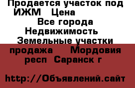 Продается участок под ИЖМ › Цена ­ 500 000 - Все города Недвижимость » Земельные участки продажа   . Мордовия респ.,Саранск г.